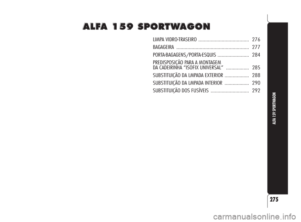 Alfa Romeo 159 2009  Manual de Uso e Manutenção (in Portuguese) A A
L L
F F
A A
1 1
5 5
9 9
S S
P P
O O
R R
T T
W W
A A
G G
O O
N N
LIMPA VIDRO-TRASEIRO ..................................... 276
BAGAGEIRA..................................................... 277
PO