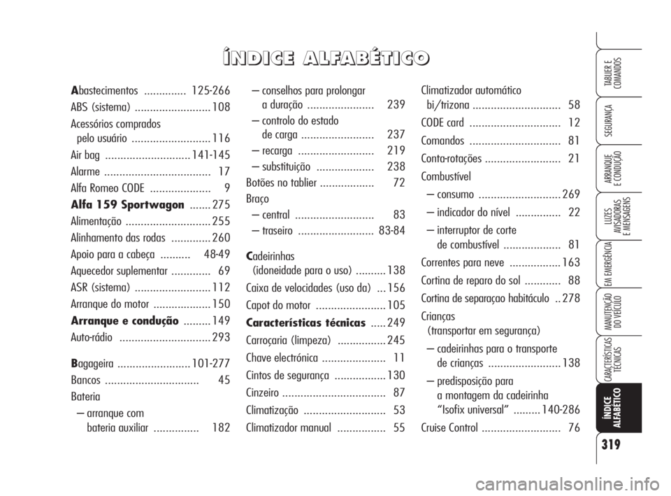 Alfa Romeo 159 2009  Manual de Uso e Manutenção (in Portuguese) 319
SEGURANÇA
LUZES
AVISADORAS 
E MENSAGENS 
EM EMERGÊNCIA 
MANUTENÇÃO
DO VEÍCULO 
CARACTERÍSTICASTÉCNICAS
ÍNDICE
ALFABÉTICO
TABLIER E 
COMANDOS
ARRANQUE
E CONDUÇÃO 
– conselhos para prol
