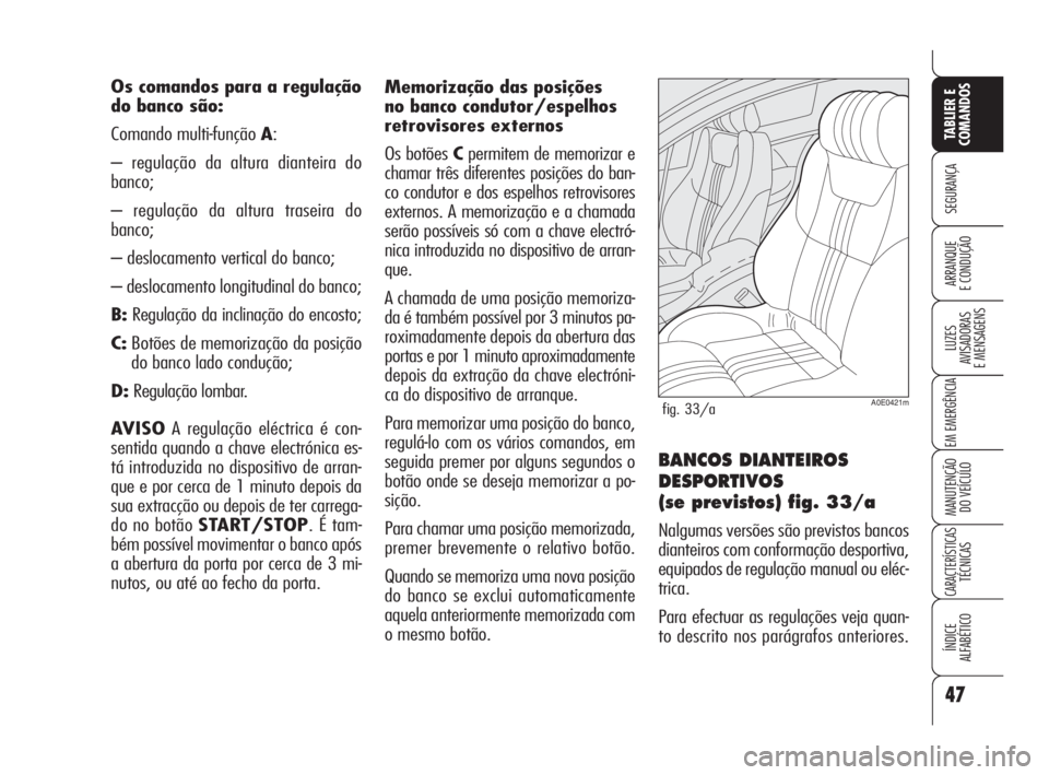 Alfa Romeo 159 2009  Manual de Uso e Manutenção (in Portuguese) 47
SEGURANÇA
LUZES
AVISADORAS 
E MENSAGENS 
EM EMERGÊNCIA 
MANUTENÇÃO
DO VEÍCULO 
CARACTERÍSTICASTÉCNICAS
ÍNDICE
ALFABÉTICO
TABLIER E 
COMANDOS
ARRANQUE
E CONDUÇÃO 
Os comandos para a regul