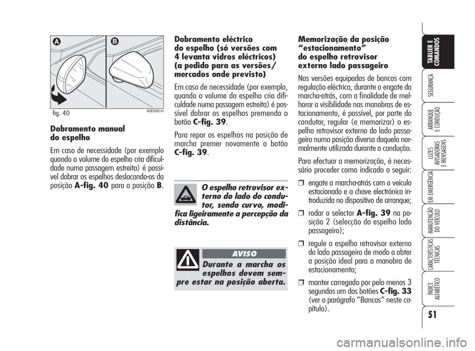 Alfa Romeo 159 2009  Manual de Uso e Manutenção (in Portuguese) 51
SEGURANÇA
LUZES
AVISADORAS 
E MENSAGENS 
EM EMERGÊNCIA 
MANUTENÇÃO
DO VEÍCULO 
CARACTERÍSTICASTÉCNICAS
ÍNDICE
ALFABÉTICO
TABLIER E 
COMANDOS
ARRANQUE
E CONDUÇÃO 
A0E0081mfig. 40
Dobramen