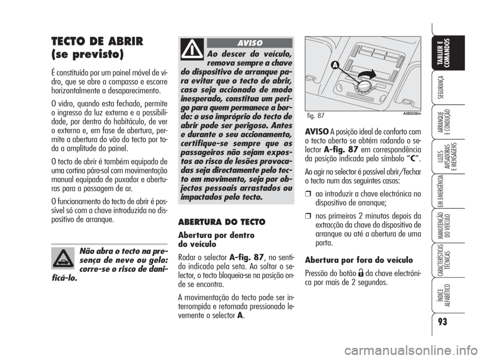 Alfa Romeo 159 2009  Manual de Uso e Manutenção (in Portuguese) 93
SEGURANÇA
LUZES
AVISADORAS 
E MENSAGENS 
EM EMERGÊNCIA 
MANUTENÇÃO
DO VEÍCULO 
CARACTERÍSTICASTÉCNICAS
ÍNDICE
ALFABÉTICO
TABLIER E 
COMANDOS
ARRANQUE
E CONDUÇÃO 
TECTO DE ABRIR
(se previ
