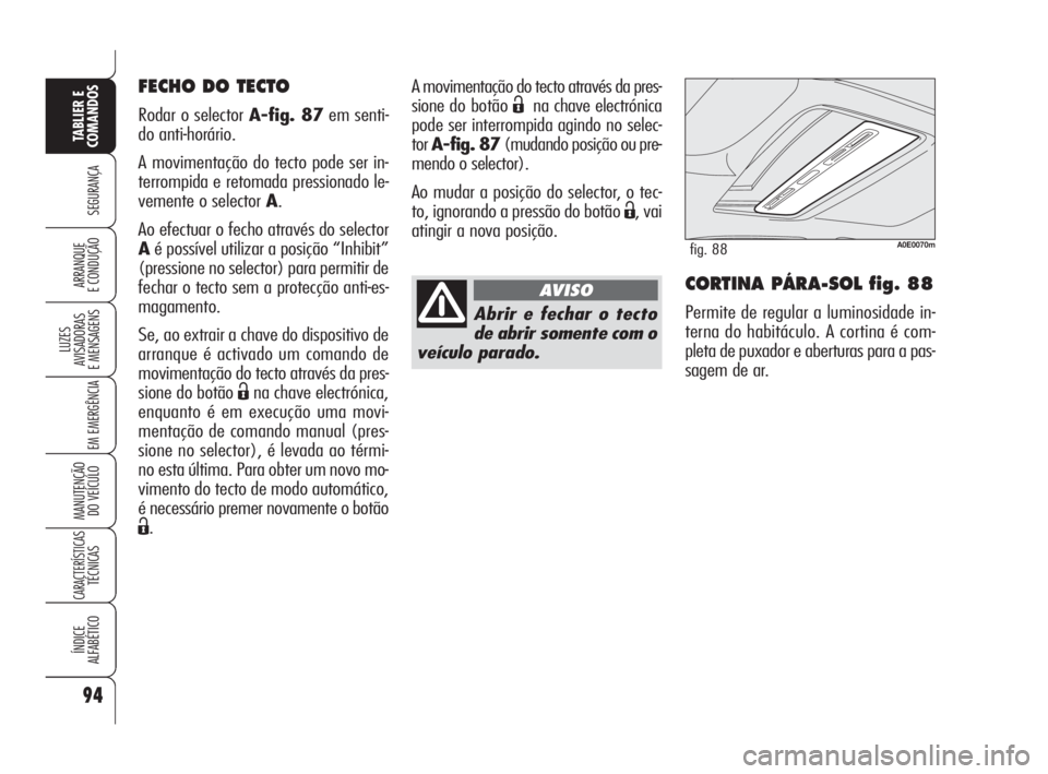 Alfa Romeo 159 2009  Manual de Uso e Manutenção (in Portuguese) 94
SEGURANÇA
LUZES
AVISADORAS 
E MENSAGENS 
EM EMERGÊNCIA 
MANUTENÇÃO
DO VEÍCULO 
CARACTERÍSTICASTÉCNICAS
ÍNDICE
ALFABÉTICO
TABLIER E 
COMANDOS
ARRANQUE
E CONDUÇÃO CORTINA PÁRA-SOL fig. 88