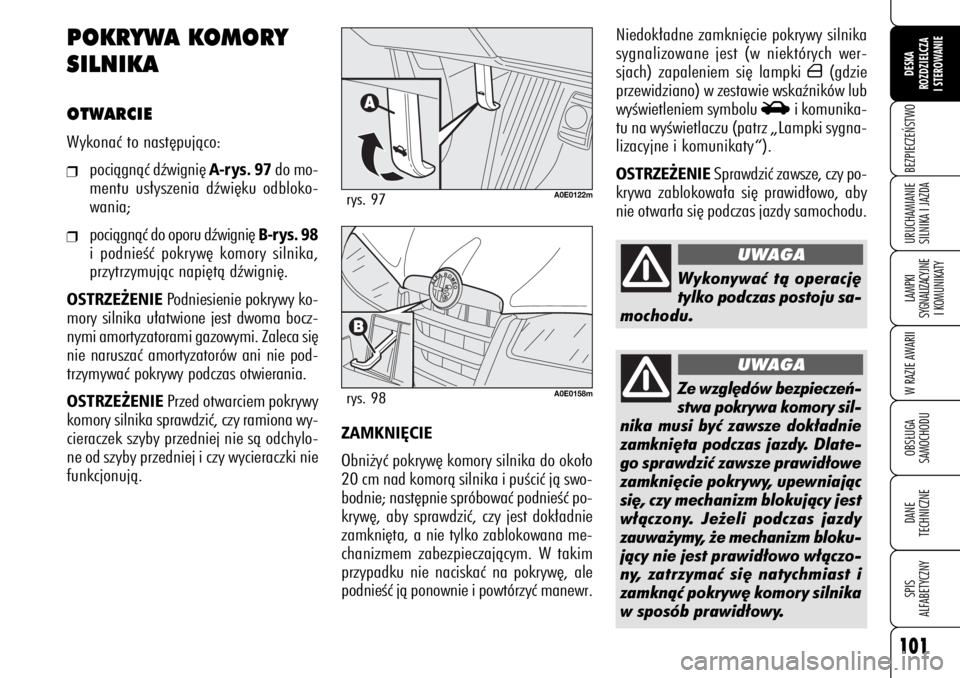 Alfa Romeo 159 2006  Instrukcja obsługi (in Polish) 101
BEZPIECZE¡STWOLAMPKI 
SYGNALIZACYJNE
I KOMUNIKATYW RAZIE AWARIIOBS¸UGA
SAMOCHODUDANE 
TECHNICZNESPIS
ALFABETYCZNYDESKA
ROZDZIELCZA
I STEROWANIEURUCHAMIANIE
SILNIKA I JAZDA
Niedok∏adne zamkni´