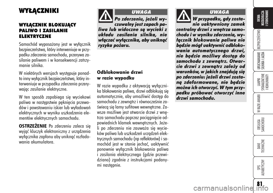 Alfa Romeo 159 2006  Instrukcja obsługi (in Polish) 81BEZPIECZE¡STWOLAMPKI 
SYGNALIZACYJNE
I KOMUNIKATYW RAZIE AWARIIOBS¸UGA
SAMOCHODUDANE 
TECHNICZNESPIS
ALFABETYCZNYDESKA
ROZDZIELCZA
I STEROWANIEURUCHAMIANIE
SILNIKA I JAZDA81
WY¸ÑCZNIKIWY¸ÑCZNI