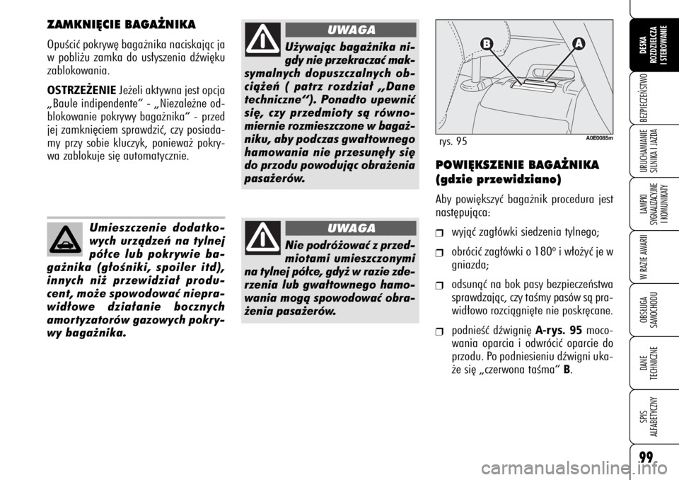 Alfa Romeo 159 2006  Instrukcja obsługi (in Polish) 99BEZPIECZE¡STWOLAMPKI 
SYGNALIZACYJNE
I KOMUNIKATYW RAZIE AWARIIOBS¸UGA
SAMOCHODUDANE 
TECHNICZNESPIS
ALFABETYCZNYDESKA
ROZDZIELCZA
I STEROWANIEURUCHAMIANIE
SILNIKA I JAZDA
Umieszczenie dodatko-
wy