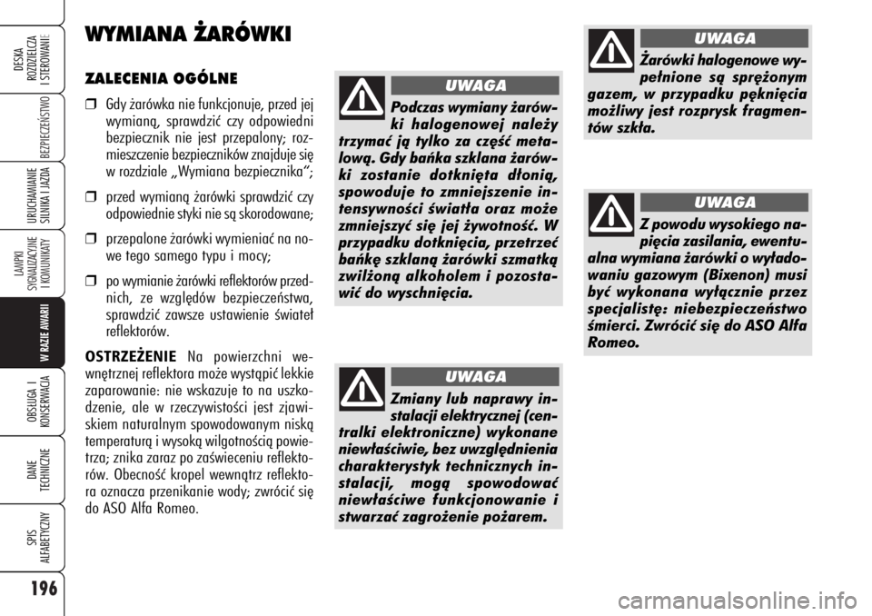 Alfa Romeo 159 2007  Instrukcja obsługi (in Polish) 196
BEZPIECZE¡STWO
LAMPKI 
SYGNALIZACYJNE
I KOMUNIKATY
W RAZIE AWARIIOBS¸UGA I
KONSERWACJADANE 
TECHNICZNESPIS
ALFABETYCZNYDESKA
ROZDZIELCZA
I STEROWANIEURUCHAMIANIE
SILNIKA I JAZDA
ZALECENIA OGÓLN