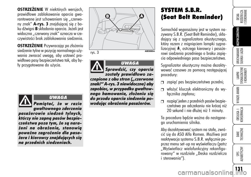 Alfa Romeo 159 2009  Instrukcja obsługi (in Polish) 131BEZPIECZE¡STWO LAMPKI 
SYGNALIZACYJNE
I KOMUNIKATYW RAZIE AWARIIOBS¸UGA I
KONSERWACJADANE 
TECHNICZNESPIS
ALFABETYCZNYDESKA
ROZDZIELCZA
I STEROWANIEURUCHAMIANIE
SILNIKA I JAZDA
SYSTEM S.B.R. 
(Se