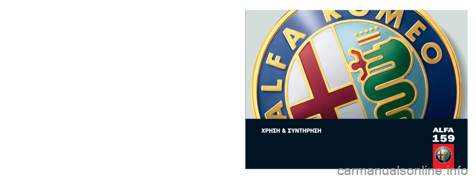 Alfa Romeo 159 2010  ΒΙΒΛΙΟ ΧΡΗΣΗΣ ΚΑΙ ΣΥΝΤΗΡΗΣΗΣ (in Greek) XPH™H & ™YNTHPH™HALFA
159
SERVICE
E§§HNIKA
Alfa 159 cop. LUM GR:Alfa 159 cop. LUM ITA  28-04-2009  9:43  Pagina 1 