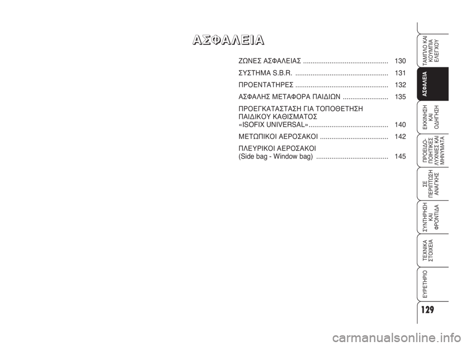 Alfa Romeo 159 2010  ΒΙΒΛΙΟ ΧΡΗΣΗΣ ΚΑΙ ΣΥΝΤΗΡΗΣΗΣ (in Greek) 129
ΑΣΦΑΛΕΙΑ
ΠΡΟΕΙΔΟ -
ΠΟΙΗΤΙΚΕΣ
ΛΥΧΝΙΕΣ ΚΑΙ
ΜΗΝΥΜΑΤΑ
ΣΕ 
ΠΕΡΙΠΤΩΣΗ
ΑΝΑΓΚΗΣ
ΣΥΝΤΗΡΗΣΗ
ΚΑΙ 
ΦΡΟΝΤΙΔΑ
ΤΕΧΝΙΚΑ
ΣΤ