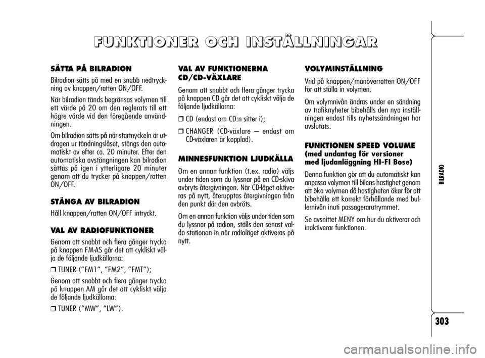 Alfa Romeo 159 2010 Drift- och underhållshandbok (in Swedish) 303
BILRADIO
VAL AV FUNKTIONERNA
CD/CD-VÄXLARE
Genom att snabbt och flera gånger trycka
på knappen CD går det att cykliskt välja de
följande ljudkällorna:
❒CD (endast om CD:n sitter i);
❒CH Alfa Romeo 159 2010 Drift- och underhållshandbok (in Swedish) 303
BILRADIO
VAL AV FUNKTIONERNA
CD/CD-VÄXLARE
Genom att snabbt och flera gånger trycka
på knappen CD går det att cykliskt välja de
följande ljudkällorna:
❒CD (endast om CD:n sitter i);
❒CH