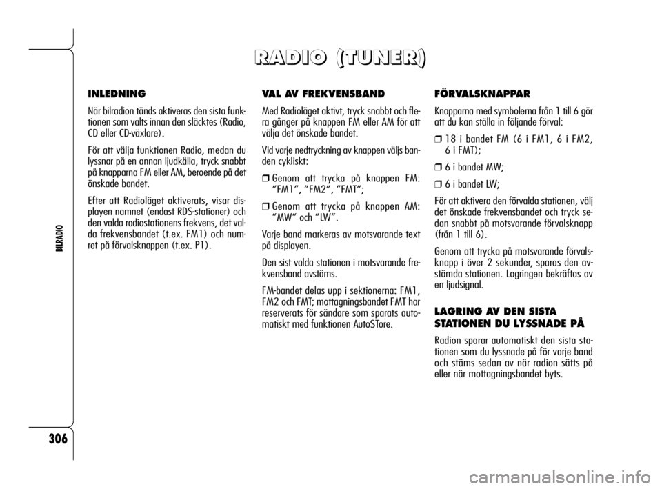 Alfa Romeo 159 2010 Drift- och underhållshandbok (in Swedish) 306
BILRADIO
VAL AV FREKVENSBAND
Med Radioläget aktivt, tryck snabbt och fle-
ra gånger på knappen FM eller AM för att
välja det önskade bandet.
Vid varje nedtryckning av knappen väljs ban-
den Alfa Romeo 159 2010 Drift- och underhållshandbok (in Swedish) 306
BILRADIO
VAL AV FREKVENSBAND
Med Radioläget aktivt, tryck snabbt och fle-
ra gånger på knappen FM eller AM för att
välja det önskade bandet.
Vid varje nedtryckning av knappen väljs ban-
den