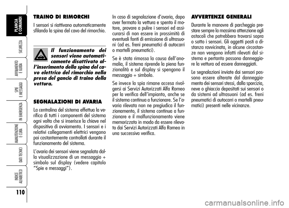 Alfa Romeo Brera/Spider 2006 Libretto Uso Manutenzione (in Italian) In caso di segnalazione d’avaria, dopo
aver fermato la vettura e spento il mo-
tore, provare a pulire i sensori ed assi-
curarsi di non essere in prossimità di
eventuali fonti di emissione di ultra Alfa Romeo Brera/Spider 2006 Libretto Uso Manutenzione (in Italian) In caso di segnalazione d’avaria, dopo
aver fermato la vettura e spento il mo-
tore, provare a pulire i sensori ed assi-
curarsi di non essere in prossimità di
eventuali fonti di emissione di ultra
