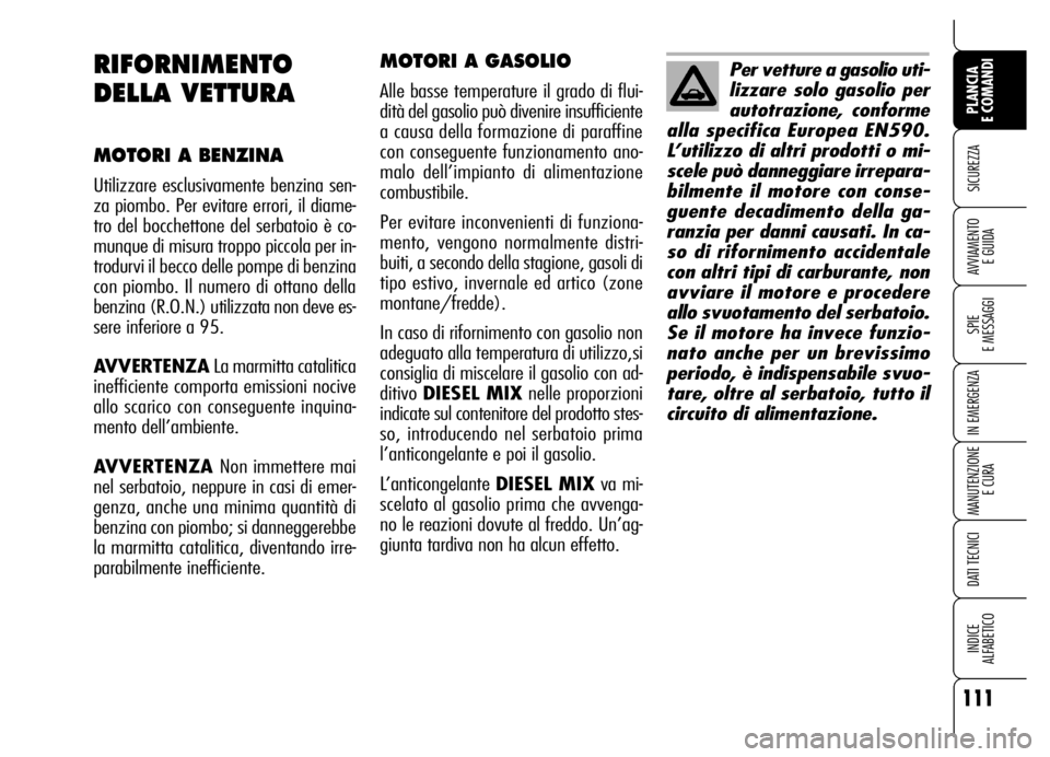 Alfa Romeo Brera/Spider 2006 Libretto Uso Manutenzione (in Italian) 111
SICUREZZA
SPIE
E MESSAGGI
IN EMERGENZA
MANUTENZIONE
E CURA
DATI TECNICI
INDICE
ALFABETICO
PLANCIA
E COMANDI
AVVIAMENTO
E GUIDA
MOTORI A GASOLIO
Alle basse temperature il grado di flui-
dità d Alfa Romeo Brera/Spider 2006 Libretto Uso Manutenzione (in Italian) 111
SICUREZZA
SPIE
E MESSAGGI
IN EMERGENZA
MANUTENZIONE
E CURA
DATI TECNICI
INDICE
ALFABETICO
PLANCIA
E COMANDI
AVVIAMENTO
E GUIDA
MOTORI A GASOLIO
Alle basse temperature il grado di flui-
dità d