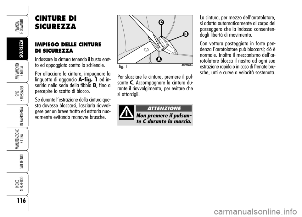 Alfa Romeo Brera/Spider 2006 Libretto Uso Manutenzione (in Italian) 116
SICUREZZA SPIE
E MESSAGGI
IN EMERGENZA
MANUTENZIONE
E CURA
DATI TECNICI
INDICE
ALFABETICO
PLANCIA
E COMANDI
AVVIAMENTO
E GUIDA
Non premere il pulsan-
te C durante la marcia.La cintura, per me Alfa Romeo Brera/Spider 2006 Libretto Uso Manutenzione (in Italian) 116
SICUREZZA SPIE
E MESSAGGI
IN EMERGENZA
MANUTENZIONE
E CURA
DATI TECNICI
INDICE
ALFABETICO
PLANCIA
E COMANDI
AVVIAMENTO
E GUIDA
Non premere il pulsan-
te C durante la marcia.La cintura, per me