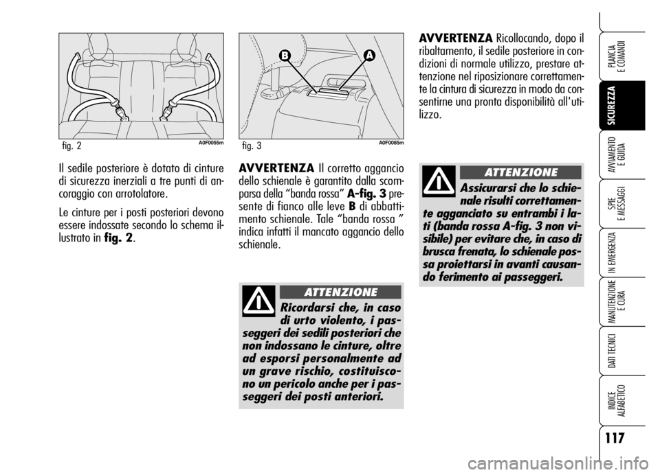 Alfa Romeo Brera/Spider 2006 Libretto Uso Manutenzione (in Italian) 117
SICUREZZA
SPIE
E MESSAGGI
IN EMERGENZA
MANUTENZIONE
E CURA
DATI TECNICI
INDICE
ALFABETICO
PLANCIA
E COMANDI
AVVIAMENTO
E GUIDAIl sedile posteriore è dotato di cinture
di sicurezza inerziali a Alfa Romeo Brera/Spider 2006 Libretto Uso Manutenzione (in Italian) 117
SICUREZZA
SPIE
E MESSAGGI
IN EMERGENZA
MANUTENZIONE
E CURA
DATI TECNICI
INDICE
ALFABETICO
PLANCIA
E COMANDI
AVVIAMENTO
E GUIDAIl sedile posteriore è dotato di cinture
di sicurezza inerziali a