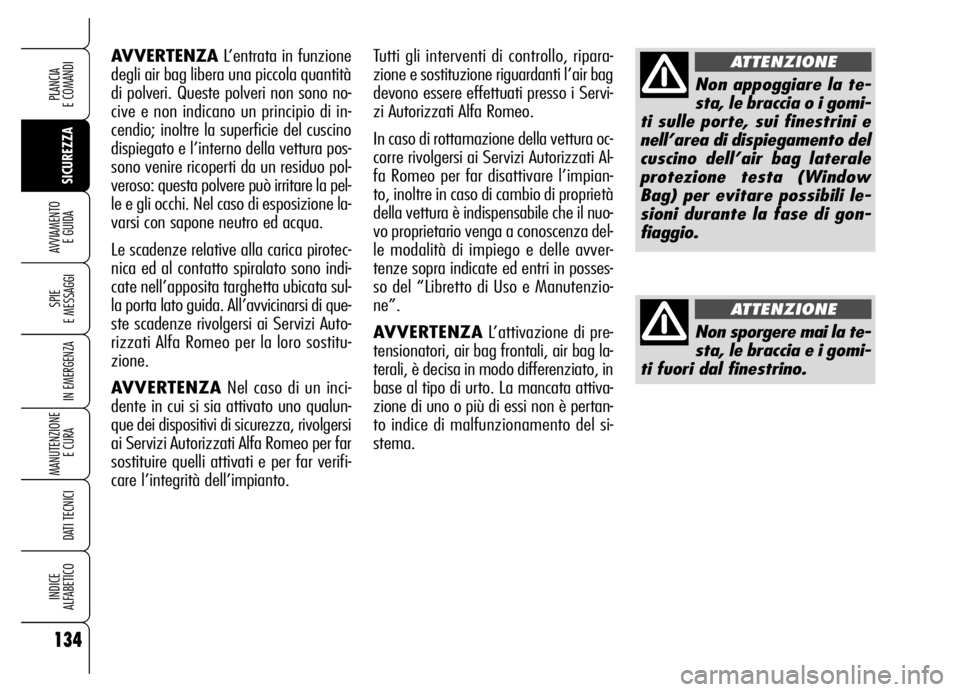 Alfa Romeo Brera/Spider 2006 Libretto Uso Manutenzione (in Italian) 134
SICUREZZA SPIE
E MESSAGGI
IN EMERGENZA
MANUTENZIONE
E CURA
DATI TECNICI
INDICE
ALFABETICO
PLANCIA
E COMANDI
AVVIAMENTO
E GUIDA
AVVERTENZAL’entrata in funzione
degli air bag libera una picco Alfa Romeo Brera/Spider 2006 Libretto Uso Manutenzione (in Italian) 134
SICUREZZA SPIE
E MESSAGGI
IN EMERGENZA
MANUTENZIONE
E CURA
DATI TECNICI
INDICE
ALFABETICO
PLANCIA
E COMANDI
AVVIAMENTO
E GUIDA
AVVERTENZAL’entrata in funzione
degli air bag libera una picco