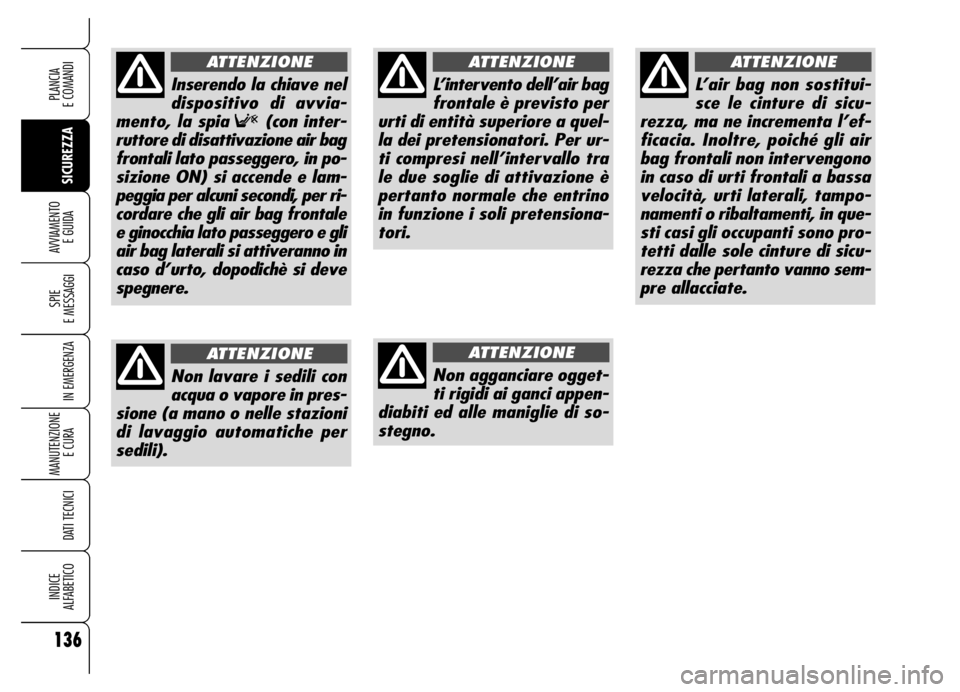 Alfa Romeo Brera/Spider 2006 Libretto Uso Manutenzione (in Italian) 136
SICUREZZA SPIE
E MESSAGGI
IN EMERGENZA
MANUTENZIONE
E CURA
DATI TECNICI
INDICE
ALFABETICO
PLANCIA
E COMANDI
AVVIAMENTO
E GUIDA
L’intervento dell’air bag
frontale è previsto per
urti di e Alfa Romeo Brera/Spider 2006 Libretto Uso Manutenzione (in Italian) 136
SICUREZZA SPIE
E MESSAGGI
IN EMERGENZA
MANUTENZIONE
E CURA
DATI TECNICI
INDICE
ALFABETICO
PLANCIA
E COMANDI
AVVIAMENTO
E GUIDA
L’intervento dell’air bag
frontale è previsto per
urti di e