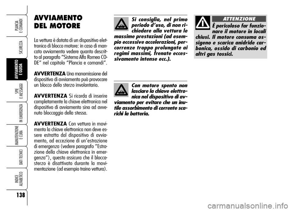 Alfa Romeo Brera/Spider 2006 Libretto Uso Manutenzione (in Italian) 138
SICUREZZA
SPIE
E MESSAGGI
IN EMERGENZA
MANUTENZIONE
E CURA
DATI TECNICI
INDICE
ALFABETICO
PLANCIA
E COMANDI
AVVIAMENTO
E GUIDA
Si consiglia, nel primo
periodo d’uso, di non ri-
chiedere all Alfa Romeo Brera/Spider 2006 Libretto Uso Manutenzione (in Italian) 138
SICUREZZA
SPIE
E MESSAGGI
IN EMERGENZA
MANUTENZIONE
E CURA
DATI TECNICI
INDICE
ALFABETICO
PLANCIA
E COMANDI
AVVIAMENTO
E GUIDA
Si consiglia, nel primo
periodo d’uso, di non ri-
chiedere all