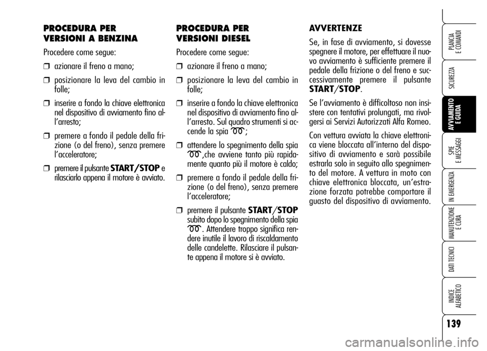 Alfa Romeo Brera/Spider 2006 Libretto Uso Manutenzione (in Italian) 139
SICUREZZA
SPIE
E MESSAGGI
IN EMERGENZA
MANUTENZIONE
E CURA
DATI TECNICI
INDICE
ALFABETICO
PLANCIA
E COMANDI
AVVIAMENTO
E GUIDA
PROCEDURA PER
VERSIONI A BENZINA
Procedere come segue:
❒aziona Alfa Romeo Brera/Spider 2006 Libretto Uso Manutenzione (in Italian) 139
SICUREZZA
SPIE
E MESSAGGI
IN EMERGENZA
MANUTENZIONE
E CURA
DATI TECNICI
INDICE
ALFABETICO
PLANCIA
E COMANDI
AVVIAMENTO
E GUIDA
PROCEDURA PER
VERSIONI A BENZINA
Procedere come segue:
❒aziona