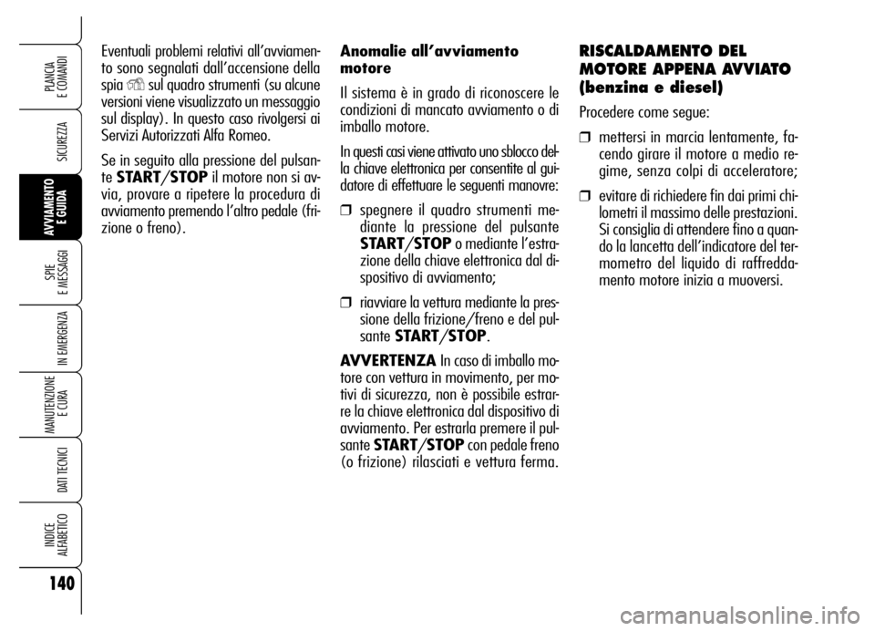 Alfa Romeo Brera/Spider 2006 Libretto Uso Manutenzione (in Italian) Anomalie all’avviamento
motore
Il sistema è in grado di riconoscere le
condizioni di mancato avviamento o di
imballo motore.
In questi casi viene attivato uno sblocco del-
la chiave elettronica pe Alfa Romeo Brera/Spider 2006 Libretto Uso Manutenzione (in Italian) Anomalie all’avviamento
motore
Il sistema è in grado di riconoscere le
condizioni di mancato avviamento o di
imballo motore.
In questi casi viene attivato uno sblocco del-
la chiave elettronica pe