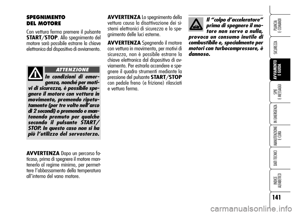 Alfa Romeo Brera/Spider 2006 Libretto Uso Manutenzione (in Italian) 141
SICUREZZA
SPIE
E MESSAGGI
IN EMERGENZA
MANUTENZIONE
E CURA
DATI TECNICI
INDICE
ALFABETICO
PLANCIA
E COMANDI
AVVIAMENTO
E GUIDA
SPEGNIMENTO
DEL MOTORE
Con vettura ferma premere il pulsante
STA Alfa Romeo Brera/Spider 2006 Libretto Uso Manutenzione (in Italian) 141
SICUREZZA
SPIE
E MESSAGGI
IN EMERGENZA
MANUTENZIONE
E CURA
DATI TECNICI
INDICE
ALFABETICO
PLANCIA
E COMANDI
AVVIAMENTO
E GUIDA
SPEGNIMENTO
DEL MOTORE
Con vettura ferma premere il pulsante
STA