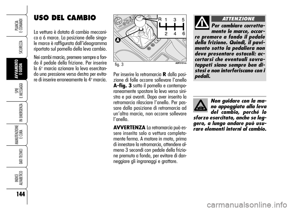 Alfa Romeo Brera/Spider 2006 Libretto Uso Manutenzione (in Italian) 144
SICUREZZA
SPIE
E MESSAGGI
IN EMERGENZA
MANUTENZIONE
E CURA
DATI TECNICI
INDICE
ALFABETICO
PLANCIA
E COMANDI
AVVIAMENTO
E GUIDAPer inserire la retromarcia R dalla posi-
zione di folle occorre Alfa Romeo Brera/Spider 2006 Libretto Uso Manutenzione (in Italian) 144
SICUREZZA
SPIE
E MESSAGGI
IN EMERGENZA
MANUTENZIONE
E CURA
DATI TECNICI
INDICE
ALFABETICO
PLANCIA
E COMANDI
AVVIAMENTO
E GUIDAPer inserire la retromarcia R dalla posi-
zione di folle occorre