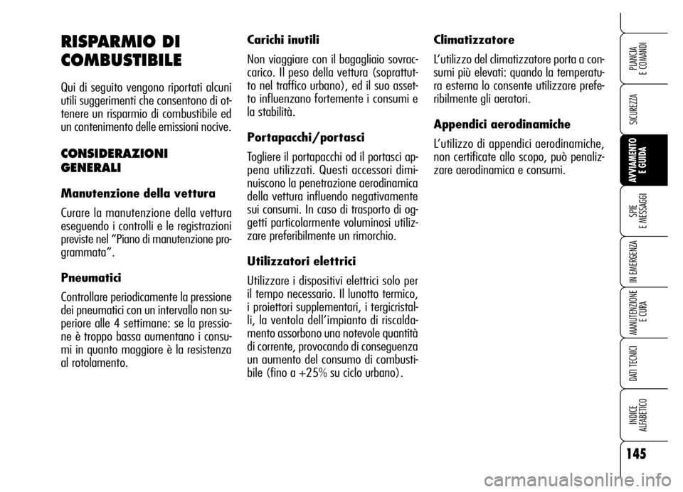 Alfa Romeo Brera/Spider 2006 Libretto Uso Manutenzione (in Italian) 145
SICUREZZA
SPIE
E MESSAGGI
IN EMERGENZA
MANUTENZIONE
E CURA
DATI TECNICI
INDICE
ALFABETICO
PLANCIA
E COMANDI
AVVIAMENTO
E GUIDA
Climatizzatore
L’utilizzo del climatizzatore porta a con-
sumi Alfa Romeo Brera/Spider 2006 Libretto Uso Manutenzione (in Italian) 145
SICUREZZA
SPIE
E MESSAGGI
IN EMERGENZA
MANUTENZIONE
E CURA
DATI TECNICI
INDICE
ALFABETICO
PLANCIA
E COMANDI
AVVIAMENTO
E GUIDA
Climatizzatore
L’utilizzo del climatizzatore porta a con-
sumi