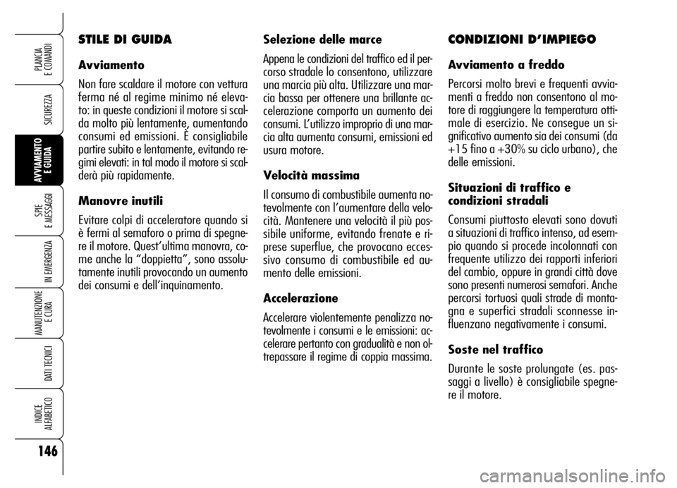 Alfa Romeo Brera/Spider 2006 Libretto Uso Manutenzione (in Italian) 146
SICUREZZA
SPIE
E MESSAGGI
IN EMERGENZA
MANUTENZIONE
E CURA
DATI TECNICI
INDICE
ALFABETICO
PLANCIA
E COMANDI
AVVIAMENTO
E GUIDA
Selezione delle marce
Appena le condizioni del traffico ed il pe Alfa Romeo Brera/Spider 2006 Libretto Uso Manutenzione (in Italian) 146
SICUREZZA
SPIE
E MESSAGGI
IN EMERGENZA
MANUTENZIONE
E CURA
DATI TECNICI
INDICE
ALFABETICO
PLANCIA
E COMANDI
AVVIAMENTO
E GUIDA
Selezione delle marce
Appena le condizioni del traffico ed il pe