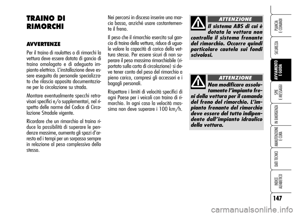 Alfa Romeo Brera/Spider 2006 Libretto Uso Manutenzione (in Italian) 147
SICUREZZA
SPIE
E MESSAGGI
IN EMERGENZA
MANUTENZIONE
E CURA
DATI TECNICI
INDICE
ALFABETICO
PLANCIA
E COMANDI
AVVIAMENTO
E GUIDA
Nei percorsi in discesa inserire una mar-
cia bassa, anziché usa Alfa Romeo Brera/Spider 2006 Libretto Uso Manutenzione (in Italian) 147
SICUREZZA
SPIE
E MESSAGGI
IN EMERGENZA
MANUTENZIONE
E CURA
DATI TECNICI
INDICE
ALFABETICO
PLANCIA
E COMANDI
AVVIAMENTO
E GUIDA
Nei percorsi in discesa inserire una mar-
cia bassa, anziché usa