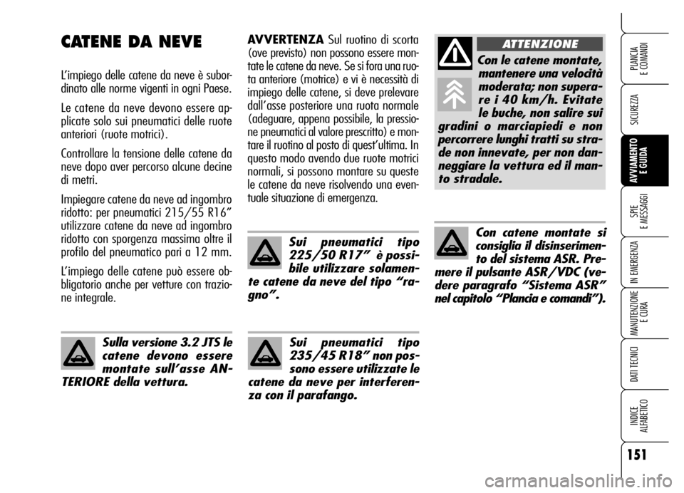 Alfa Romeo Brera/Spider 2006 Libretto Uso Manutenzione (in Italian) 151
SICUREZZA
SPIE
E MESSAGGI
IN EMERGENZA
MANUTENZIONE
E CURA
DATI TECNICI
INDICE
ALFABETICO
PLANCIA
E COMANDI
AVVIAMENTO
E GUIDA
AVVERTENZASul ruotino di scorta
(ove previsto) non possono essere Alfa Romeo Brera/Spider 2006 Libretto Uso Manutenzione (in Italian) 151
SICUREZZA
SPIE
E MESSAGGI
IN EMERGENZA
MANUTENZIONE
E CURA
DATI TECNICI
INDICE
ALFABETICO
PLANCIA
E COMANDI
AVVIAMENTO
E GUIDA
AVVERTENZASul ruotino di scorta
(ove previsto) non possono essere