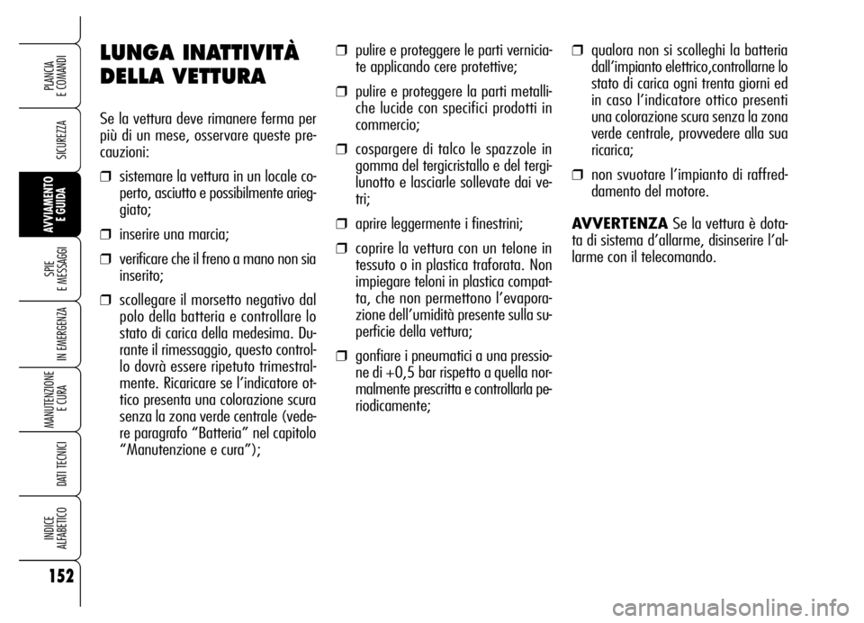 Alfa Romeo Brera/Spider 2006 Libretto Uso Manutenzione (in Italian) 152
SICUREZZA
SPIE
E MESSAGGI
IN EMERGENZA
MANUTENZIONE
E CURA
DATI TECNICI
INDICE
ALFABETICO
PLANCIA
E COMANDI
AVVIAMENTO
E GUIDA
LUNGA INATTIVITÀ
DELLA VETTURA
Se la vettura deve rimanere ferm Alfa Romeo Brera/Spider 2006 Libretto Uso Manutenzione (in Italian) 152
SICUREZZA
SPIE
E MESSAGGI
IN EMERGENZA
MANUTENZIONE
E CURA
DATI TECNICI
INDICE
ALFABETICO
PLANCIA
E COMANDI
AVVIAMENTO
E GUIDA
LUNGA INATTIVITÀ
DELLA VETTURA
Se la vettura deve rimanere ferm