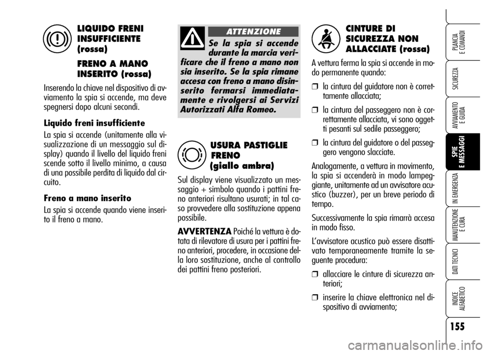 Alfa Romeo Brera/Spider 2006 Libretto Uso Manutenzione (in Italian) 155
SICUREZZA
SPIE
E MESSAGGI IN EMERGENZA
MANUTENZIONE
E CURA
DATI TECNICI
INDICE
ALFABETICO
PLANCIA
E COMANDI
AVVIAMENTO
E GUIDA
CINTURE DI
SICUREZZA NON
ALLACCIATE (rossa)
A vettura ferma la Alfa Romeo Brera/Spider 2006 Libretto Uso Manutenzione (in Italian) 155
SICUREZZA
SPIE
E MESSAGGI IN EMERGENZA
MANUTENZIONE
E CURA
DATI TECNICI
INDICE
ALFABETICO
PLANCIA
E COMANDI
AVVIAMENTO
E GUIDA
CINTURE DI
SICUREZZA NON
ALLACCIATE (rossa)
A vettura ferma la