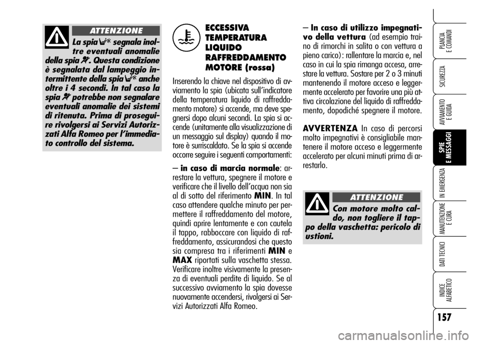 Alfa Romeo Brera/Spider 2006 Libretto Uso Manutenzione (in Italian) 157
SICUREZZA
SPIE
E MESSAGGI IN EMERGENZA
MANUTENZIONE
E CURA
DATI TECNICI
INDICE
ALFABETICO
PLANCIA
E COMANDI
AVVIAMENTO
E GUIDA
– In caso di utilizzo impegnati-
vo della vettura (ad esempio t Alfa Romeo Brera/Spider 2006 Libretto Uso Manutenzione (in Italian) 157
SICUREZZA
SPIE
E MESSAGGI IN EMERGENZA
MANUTENZIONE
E CURA
DATI TECNICI
INDICE
ALFABETICO
PLANCIA
E COMANDI
AVVIAMENTO
E GUIDA
– In caso di utilizzo impegnati-
vo della vettura (ad esempio t