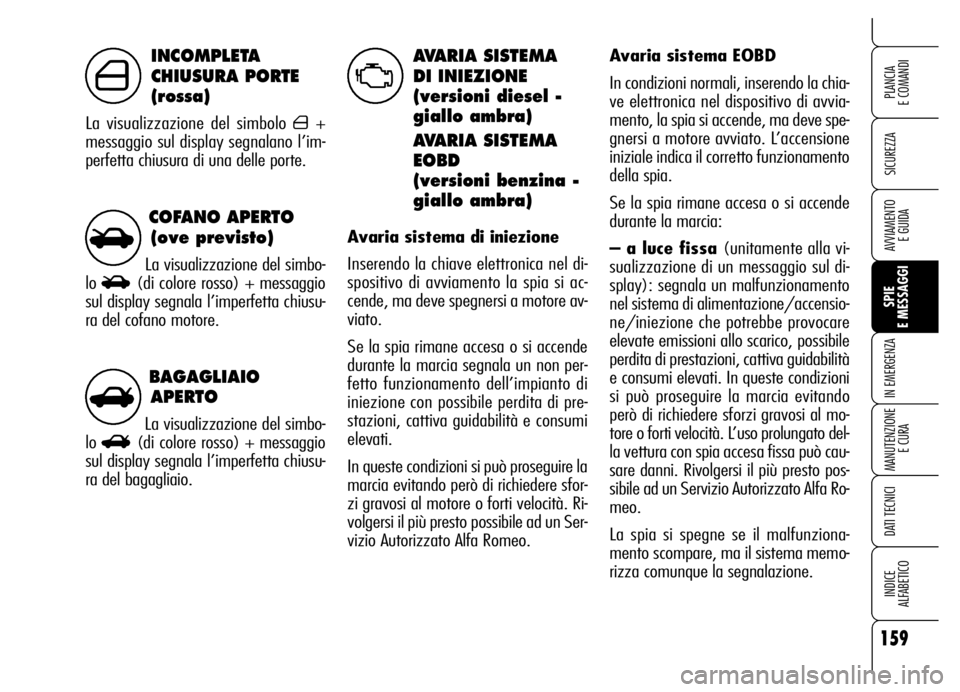 Alfa Romeo Brera/Spider 2006 Libretto Uso Manutenzione (in Italian) BAGAGLIAIO
APERTO
La visualizzazione del simbo-
lo
R(di colore rosso) + messaggio
sul display segnala l’imperfetta chiusu-
ra del bagagliaio.
COFANO APERTO
(ove previsto)
La visualizzazione del sim Alfa Romeo Brera/Spider 2006 Libretto Uso Manutenzione (in Italian) BAGAGLIAIO
APERTO
La visualizzazione del simbo-
lo
R(di colore rosso) + messaggio
sul display segnala l’imperfetta chiusu-
ra del bagagliaio.
COFANO APERTO
(ove previsto)
La visualizzazione del sim