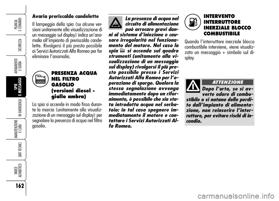 Alfa Romeo Brera/Spider 2006 Libretto Uso Manutenzione (in Italian) INTERVENTO
INTERRUTTORE
INERZIALE BLOCCO
COMBUSTIBILE
Quando l’interruttore inerziale blocco
combustibile interviene, viene visualiz-
zato un messaggio + simbolo sul di-
splay. Avaria preriscaldo ca Alfa Romeo Brera/Spider 2006 Libretto Uso Manutenzione (in Italian) INTERVENTO
INTERRUTTORE
INERZIALE BLOCCO
COMBUSTIBILE
Quando l’interruttore inerziale blocco
combustibile interviene, viene visualiz-
zato un messaggio + simbolo sul di-
splay. Avaria preriscaldo ca