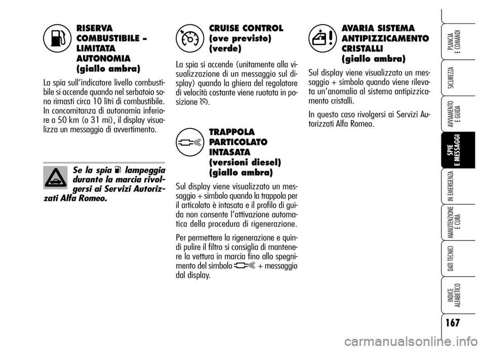 Alfa Romeo Brera/Spider 2006 Libretto Uso Manutenzione (in Italian) RISERVA
COMBUSTIBILE –
LIMITATA
AUTONOMIA
(giallo ambra)
La spia sull’indicatore livello combusti-
bile si accende quando nel serbatoio so-
no rimasti circa 10 litri di combustibile.
In concomit Alfa Romeo Brera/Spider 2006 Libretto Uso Manutenzione (in Italian) RISERVA
COMBUSTIBILE –
LIMITATA
AUTONOMIA
(giallo ambra)
La spia sull’indicatore livello combusti-
bile si accende quando nel serbatoio so-
no rimasti circa 10 litri di combustibile.
In concomit