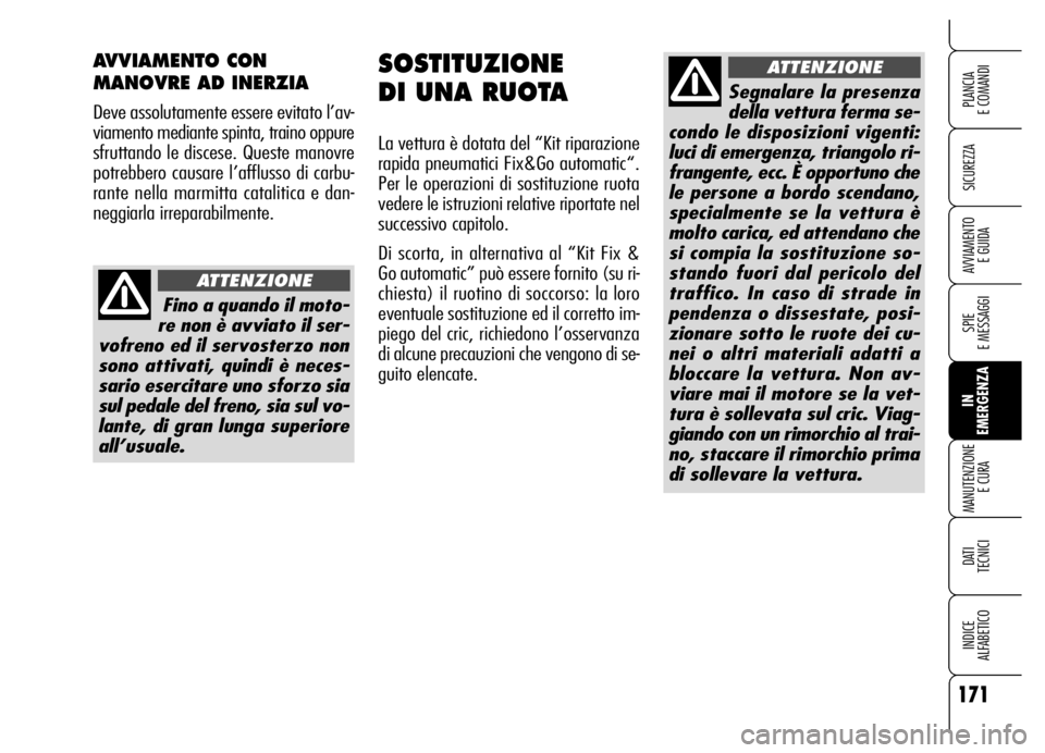 Alfa Romeo Brera/Spider 2006 Libretto Uso Manutenzione (in Italian) 171
SICUREZZA
SPIE
E MESSAGGI
IN
EMERGENZA MANUTENZIONE
E CURA
DATI
TECNICI
INDICE
ALFABETICO
PLANCIA
E COMANDI
AVVIAMENTO
E GUIDA
SOSTITUZIONE
DI UNA RUOTA
La vettura è dotata del “Kit ripa Alfa Romeo Brera/Spider 2006 Libretto Uso Manutenzione (in Italian) 171
SICUREZZA
SPIE
E MESSAGGI
IN
EMERGENZA MANUTENZIONE
E CURA
DATI
TECNICI
INDICE
ALFABETICO
PLANCIA
E COMANDI
AVVIAMENTO
E GUIDA
SOSTITUZIONE
DI UNA RUOTA
La vettura è dotata del “Kit ripa