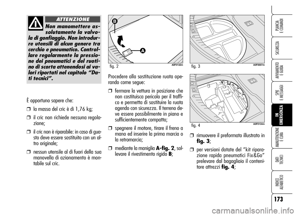 Alfa Romeo Brera/Spider 2006 Libretto Uso Manutenzione (in Italian) 173
SICUREZZA
SPIE
E MESSAGGI
IN
EMERGENZA MANUTENZIONE
E CURA
DATI
TECNICI
INDICE
ALFABETICO
PLANCIA
E COMANDI
AVVIAMENTO
E GUIDA
È opportuno sapere che:
❒la massa del cric è di 1,76 kg;
Alfa Romeo Brera/Spider 2006 Libretto Uso Manutenzione (in Italian) 173
SICUREZZA
SPIE
E MESSAGGI
IN
EMERGENZA MANUTENZIONE
E CURA
DATI
TECNICI
INDICE
ALFABETICO
PLANCIA
E COMANDI
AVVIAMENTO
E GUIDA
È opportuno sapere che:
❒la massa del cric è di 1,76 kg;