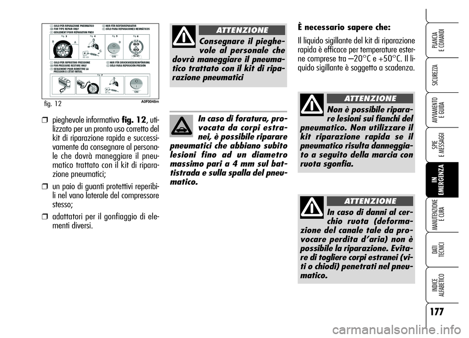 Alfa Romeo Brera/Spider 2006 Libretto Uso Manutenzione (in Italian) 177
SICUREZZA
SPIE
E MESSAGGI
IN
EMERGENZA MANUTENZIONE
E CURA
DATI
TECNICI
INDICE
ALFABETICO
PLANCIA
E COMANDI
AVVIAMENTO
E GUIDA
A0F0048mfig. 12
È necessario sapere che:
Il liquido sigillante Alfa Romeo Brera/Spider 2006 Libretto Uso Manutenzione (in Italian) 177
SICUREZZA
SPIE
E MESSAGGI
IN
EMERGENZA MANUTENZIONE
E CURA
DATI
TECNICI
INDICE
ALFABETICO
PLANCIA
E COMANDI
AVVIAMENTO
E GUIDA
A0F0048mfig. 12
È necessario sapere che:
Il liquido sigillante
