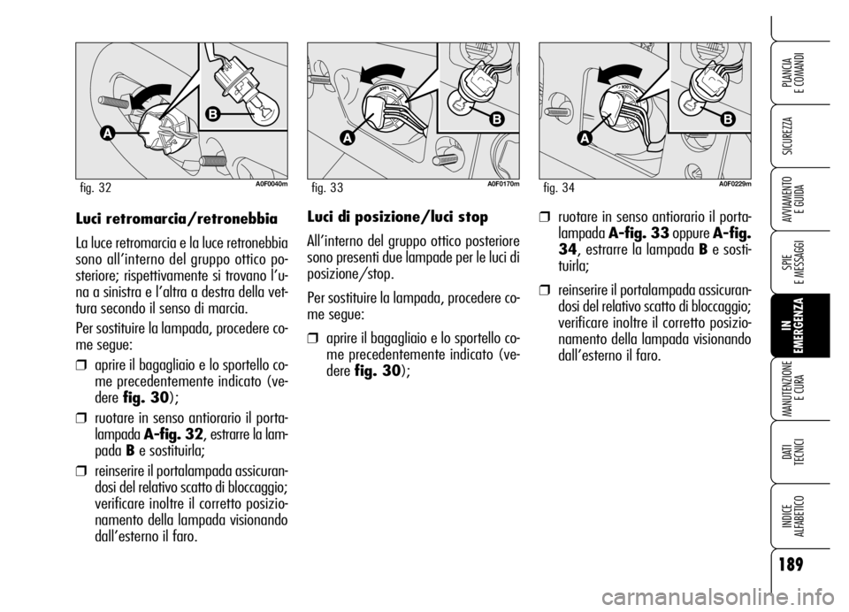 Alfa Romeo Brera/Spider 2006 Libretto Uso Manutenzione (in Italian) 189
SICUREZZA
SPIE
E MESSAGGI
IN
EMERGENZA MANUTENZIONE
E CURA
DATI
TECNICI
INDICE
ALFABETICO
PLANCIA
E COMANDI
AVVIAMENTO
E GUIDALuci retromarcia/retronebbia
La luce retromarcia e la luce retro Alfa Romeo Brera/Spider 2006 Libretto Uso Manutenzione (in Italian) 189
SICUREZZA
SPIE
E MESSAGGI
IN
EMERGENZA MANUTENZIONE
E CURA
DATI
TECNICI
INDICE
ALFABETICO
PLANCIA
E COMANDI
AVVIAMENTO
E GUIDALuci retromarcia/retronebbia
La luce retromarcia e la luce retro