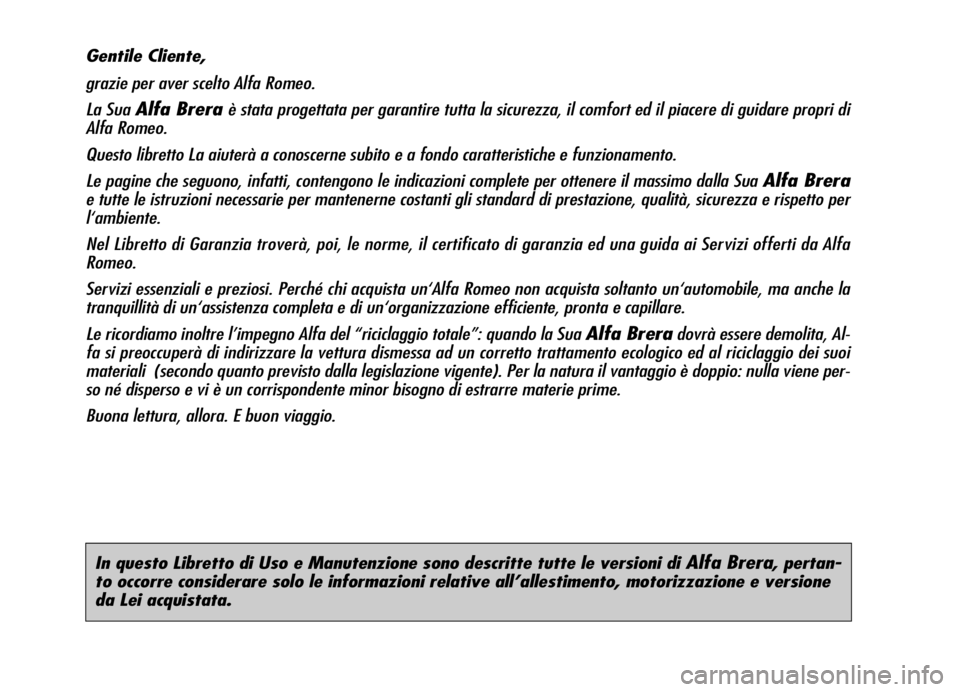 Alfa Romeo Brera/Spider 2006  Libretto Uso Manutenzione (in Italian) In questo Libretto di Uso e Manutenzione sono descritte tutte le versioni di Alfa Brera, pertan-
to occorre considerare solo le informazioni relative all’allestimento, motorizzazione e versione
da L