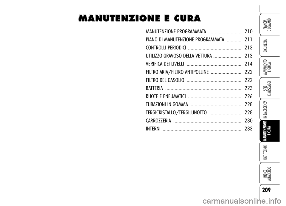 Alfa Romeo Brera/Spider 2006 Libretto Uso Manutenzione (in Italian) 209
SICUREZZA
SPIE
E MESSAGGI
IN EMERGENZA
MANUTENZIONE
E CURA
DATI TECNICI
INDICE
ALFABETICO
PLANCIA
E COMANDI
AVVIAMENTO
E GUIDA
M M M M
A A A A
N N N N
U U U U
T T T T
E E E E
N N N N
Z Z Z Z
I Alfa Romeo Brera/Spider 2006 Libretto Uso Manutenzione (in Italian) 209
SICUREZZA
SPIE
E MESSAGGI
IN EMERGENZA
MANUTENZIONE
E CURA
DATI TECNICI
INDICE
ALFABETICO
PLANCIA
E COMANDI
AVVIAMENTO
E GUIDA
M M M M
A A A A
N N N N
U U U U
T T T T
E E E E
N N N N
Z Z Z Z
I