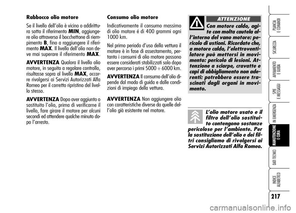 Alfa Romeo Brera/Spider 2006 Libretto Uso Manutenzione (in Italian) 217
SICUREZZA
SPIE
E MESSAGGI
IN EMERGENZA
MANUTENZIONE
E CURA
DATI TECNICI
INDICE
ALFABETICO
PLANCIA
E COMANDI
AVVIAMENTO
E GUIDA
Consumo olio motore
Indicativamente il consumo massimo
di olio m Alfa Romeo Brera/Spider 2006 Libretto Uso Manutenzione (in Italian) 217
SICUREZZA
SPIE
E MESSAGGI
IN EMERGENZA
MANUTENZIONE
E CURA
DATI TECNICI
INDICE
ALFABETICO
PLANCIA
E COMANDI
AVVIAMENTO
E GUIDA
Consumo olio motore
Indicativamente il consumo massimo
di olio m
