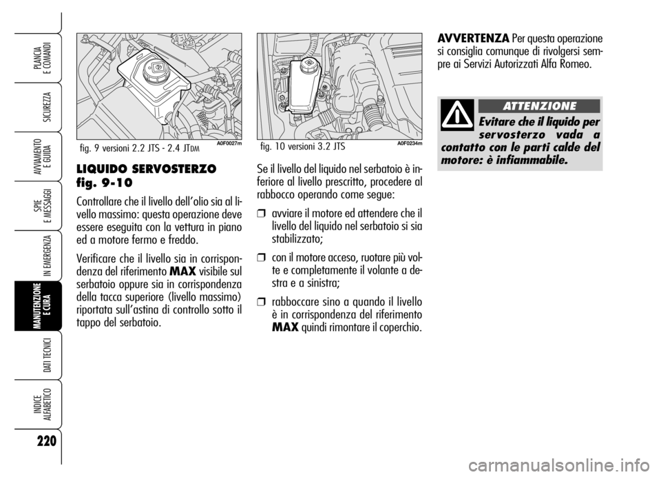 Alfa Romeo Brera/Spider 2006 Libretto Uso Manutenzione (in Italian) 220
SICUREZZA
SPIE
E MESSAGGI
IN EMERGENZA
MANUTENZIONE
E CURA
DATI TECNICI
INDICE
ALFABETICO
PLANCIA
E COMANDI
AVVIAMENTO
E GUIDALIQUIDO SERVOSTERZO
fig. 9-10
Controllare che il livello dell’ Alfa Romeo Brera/Spider 2006 Libretto Uso Manutenzione (in Italian) 220
SICUREZZA
SPIE
E MESSAGGI
IN EMERGENZA
MANUTENZIONE
E CURA
DATI TECNICI
INDICE
ALFABETICO
PLANCIA
E COMANDI
AVVIAMENTO
E GUIDALIQUIDO SERVOSTERZO
fig. 9-10
Controllare che il livello dell’