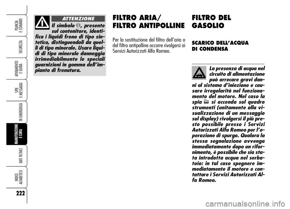 Alfa Romeo Brera/Spider 2006 Libretto Uso Manutenzione (in Italian) 222
SICUREZZA
SPIE
E MESSAGGI
IN EMERGENZA
MANUTENZIONE
E CURA
DATI TECNICI
INDICE
ALFABETICO
PLANCIA
E COMANDI
AVVIAMENTO
E GUIDA
Il simbolo π, presente
sul contenitore, identi-
fica i liquidi Alfa Romeo Brera/Spider 2006 Libretto Uso Manutenzione (in Italian) 222
SICUREZZA
SPIE
E MESSAGGI
IN EMERGENZA
MANUTENZIONE
E CURA
DATI TECNICI
INDICE
ALFABETICO
PLANCIA
E COMANDI
AVVIAMENTO
E GUIDA
Il simbolo π, presente
sul contenitore, identi-
fica i liquidi