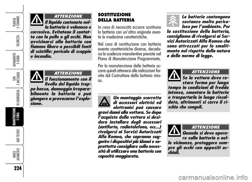 Alfa Romeo Brera/Spider 2006 Libretto Uso Manutenzione (in Italian) 224
SICUREZZA
SPIE
E MESSAGGI
IN EMERGENZA
MANUTENZIONE
E CURA
DATI TECNICI
INDICE
ALFABETICO
PLANCIA
E COMANDI
AVVIAMENTO
E GUIDA
SOSTITUZIONE
DELLA BATTERIA
In caso di necessità occorre sosti Alfa Romeo Brera/Spider 2006 Libretto Uso Manutenzione (in Italian) 224
SICUREZZA
SPIE
E MESSAGGI
IN EMERGENZA
MANUTENZIONE
E CURA
DATI TECNICI
INDICE
ALFABETICO
PLANCIA
E COMANDI
AVVIAMENTO
E GUIDA
SOSTITUZIONE
DELLA BATTERIA
In caso di necessità occorre sosti