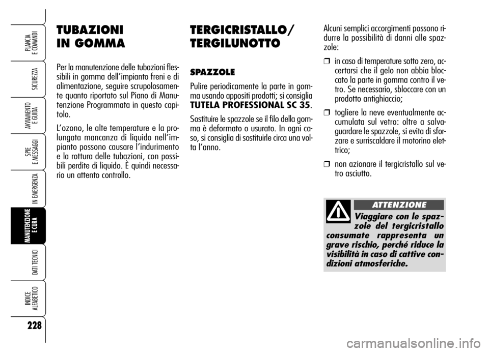 Alfa Romeo Brera/Spider 2006 Libretto Uso Manutenzione (in Italian) 228
SICUREZZA
SPIE
E MESSAGGI
IN EMERGENZA
MANUTENZIONE
E CURA
DATI TECNICI
INDICE
ALFABETICO
PLANCIA
E COMANDI
AVVIAMENTO
E GUIDA
TERGICRISTALLO/
TERGILUNOTTO
SPAZZOLE
Pulire periodicamente la p Alfa Romeo Brera/Spider 2006 Libretto Uso Manutenzione (in Italian) 228
SICUREZZA
SPIE
E MESSAGGI
IN EMERGENZA
MANUTENZIONE
E CURA
DATI TECNICI
INDICE
ALFABETICO
PLANCIA
E COMANDI
AVVIAMENTO
E GUIDA
TERGICRISTALLO/
TERGILUNOTTO
SPAZZOLE
Pulire periodicamente la p