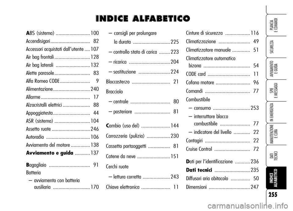 Alfa Romeo Brera/Spider 2006 Libretto Uso Manutenzione (in Italian) 255
SICUREZZA
SPIE
E MESSAGGI
IN EMERGENZA
MANUTENZIONE
E CURA
DATI
TECNICI
INDICE
ALFABETICO
PLANCIA
E COMANDI
AVVIAMENTO
E GUIDA
– consigli per prolungare
la durata .......................... Alfa Romeo Brera/Spider 2006 Libretto Uso Manutenzione (in Italian) 255
SICUREZZA
SPIE
E MESSAGGI
IN EMERGENZA
MANUTENZIONE
E CURA
DATI
TECNICI
INDICE
ALFABETICO
PLANCIA
E COMANDI
AVVIAMENTO
E GUIDA
– consigli per prolungare
la durata ..........................