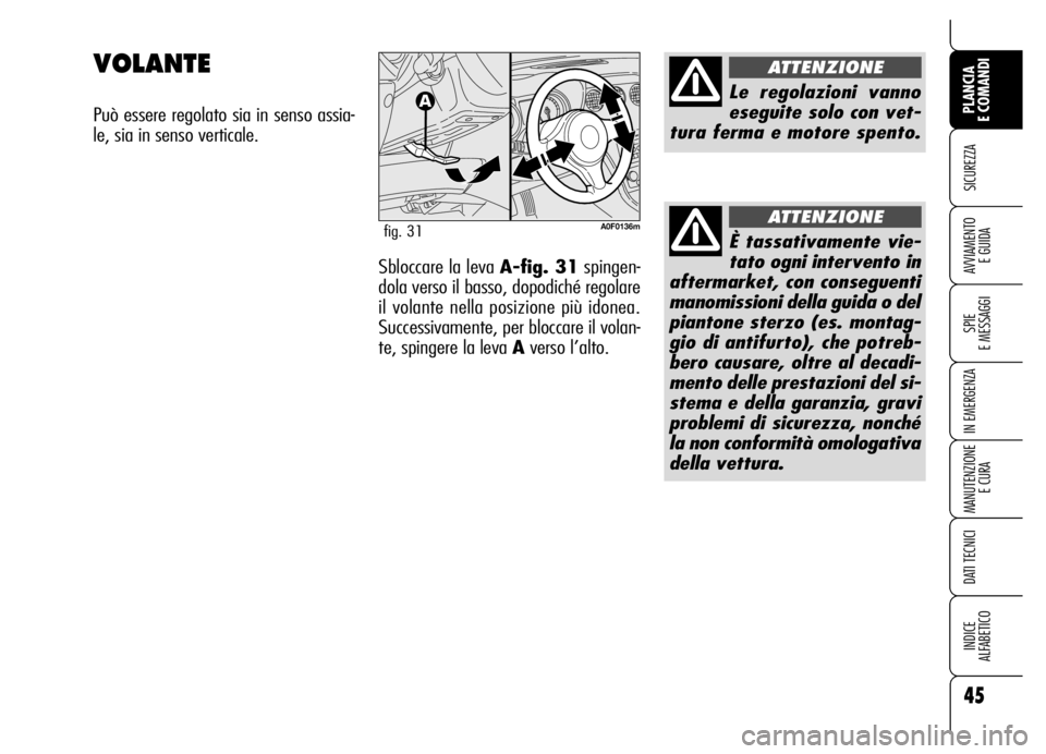 Alfa Romeo Brera/Spider 2006  Libretto Uso Manutenzione (in Italian) 45
SICUREZZA
SPIE 
E MESSAGGI
IN EMERGENZA
MANUTENZIONE
E CURA
DATI TECNICI
INDICE 
ALFABETICO
PLANCIA 
E COMANDI
AVVIAMENTO 
E GUIDA
VOLANTE
Può essere regolato sia in senso assia-
le, sia in senso 