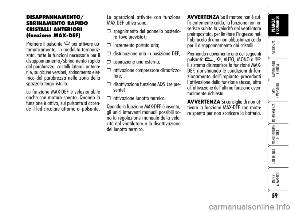 Alfa Romeo Brera/Spider 2006 Libretto Uso Manutenzione (in Italian) 59
SICUREZZA
SPIE
E MESSAGGI
IN EMERGENZA
MANUTENZIONE
E CURA
DATI TECNICI
INDICE
ALFABETICO
PLANCIA
E COMANDI
AVVIAMENTO
E GUIDA
Le operazioni attivate con funzione
MAX-DEF attiva sono:
❒spegni Alfa Romeo Brera/Spider 2006 Libretto Uso Manutenzione (in Italian) 59
SICUREZZA
SPIE
E MESSAGGI
IN EMERGENZA
MANUTENZIONE
E CURA
DATI TECNICI
INDICE
ALFABETICO
PLANCIA
E COMANDI
AVVIAMENTO
E GUIDA
Le operazioni attivate con funzione
MAX-DEF attiva sono:
❒spegni